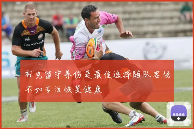 布克留守养伤是最佳选择随队客场不如专注恢复健康