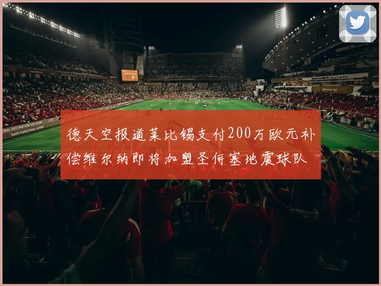 德天空报道莱比锡支付200万欧元补偿维尔纳即将加盟圣何塞地震球队