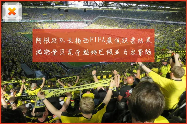 阿根廷队长梅西FIFA最佳投票结果揭晓登贝莱夺魁姆巴佩亚马尔紧随其后