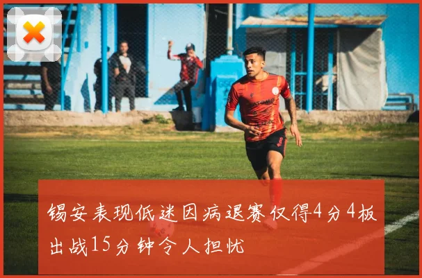 锡安表现低迷因病退赛仅得4分4板出战15分钟令人担忧